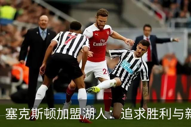 塞克斯顿加盟湖人：追求胜利与新伙伴的契机