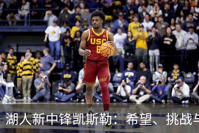 湖人新中锋凯斯勒：希望、挑战与潜力的博弈